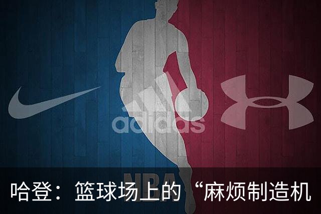 哈登：篮球场上的“麻烦制造机