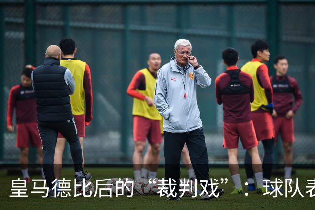 皇马德比后的“裁判戏”：球队表现让人捉急