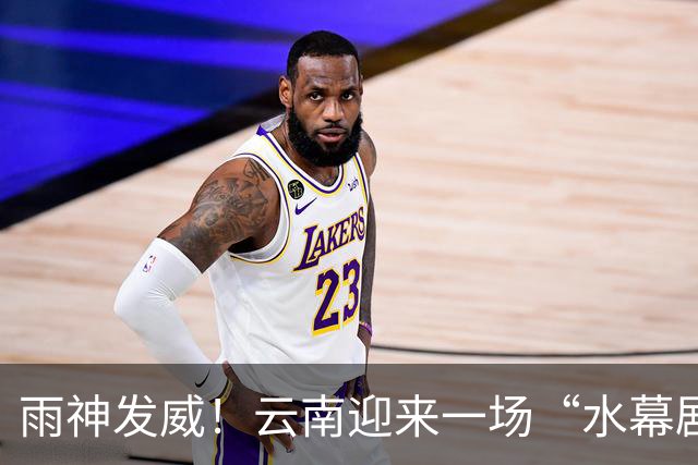 雨神发威！云南迎来一场“水幕剧
